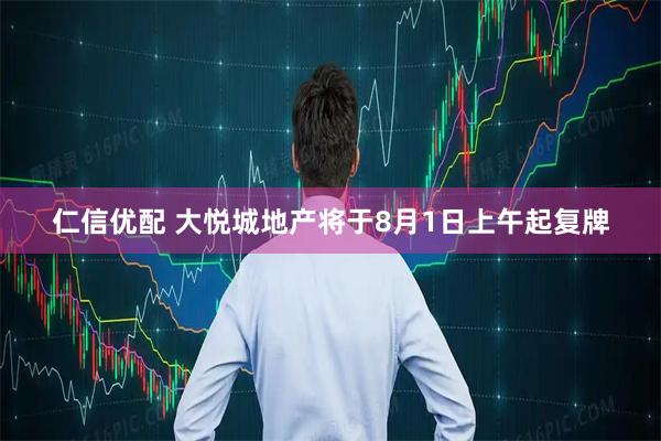 仁信优配 大悦城地产将于8月1日上午起复牌